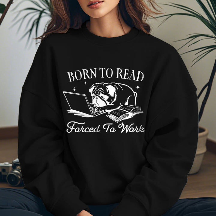 BORN TO READ, FORCED TO WORK Womens Crewneck Sweatshirt Pullover