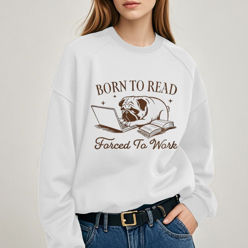 BORN TO READ, FORCED TO WORK Womens Crewneck Sweatshirt Pullover