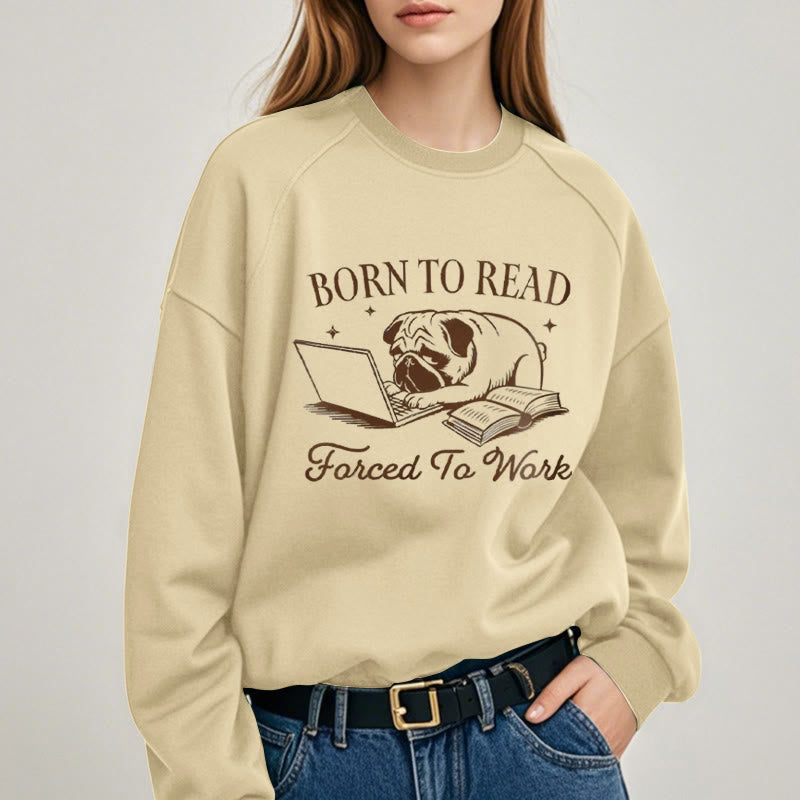 BORN TO READ, FORCED TO WORK Womens Crewneck Sweatshirt Pullover