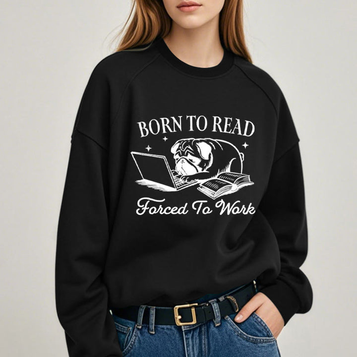 BORN TO READ, FORCED TO WORK Womens Crewneck Sweatshirt Pullover