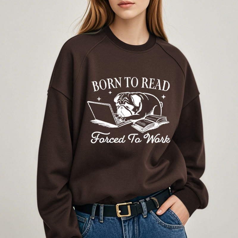 BORN TO READ, FORCED TO WORK Womens Crewneck Sweatshirt Pullover