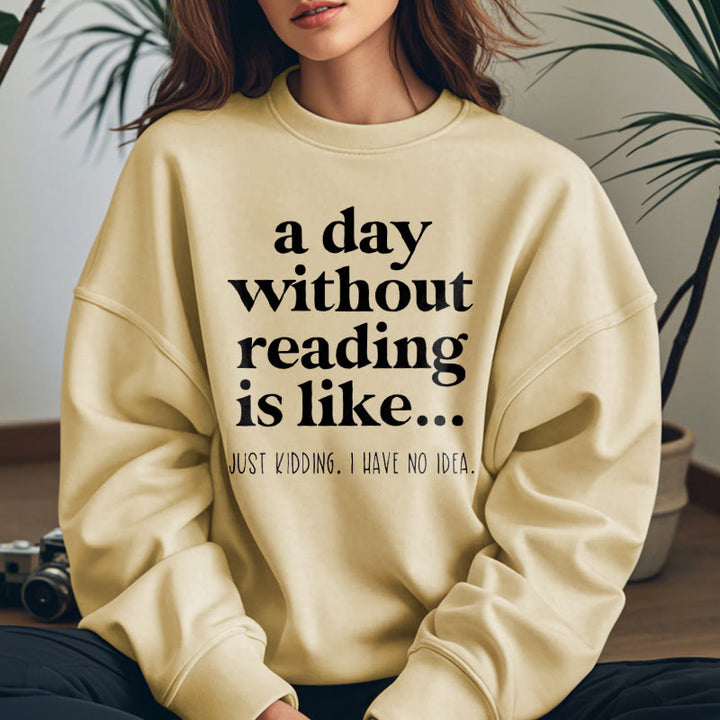 A DAY WITHOUT READING IS LIKE... Womens Crewneck Sweatshirt Pullover