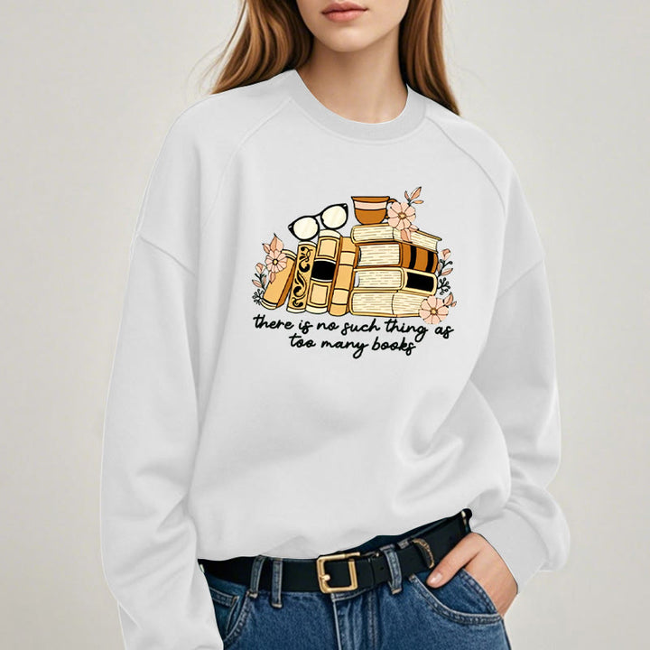 THERE IS NO SUCH THING AS TOO MANY BOOKS Womens Crewneck Sweatshirt Pullover