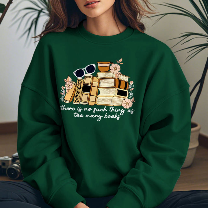 THERE IS NO SUCH THING AS TOO MANY BOOKS Womens Crewneck Sweatshirt Pullover