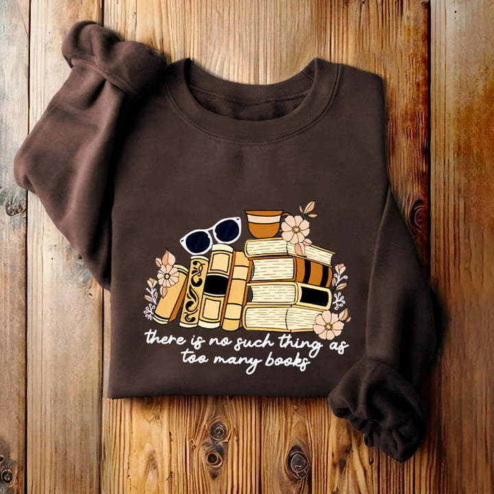 THERE IS NO SUCH THING AS TOO MANY BOOKS Womens Crewneck Sweatshirt Pullover