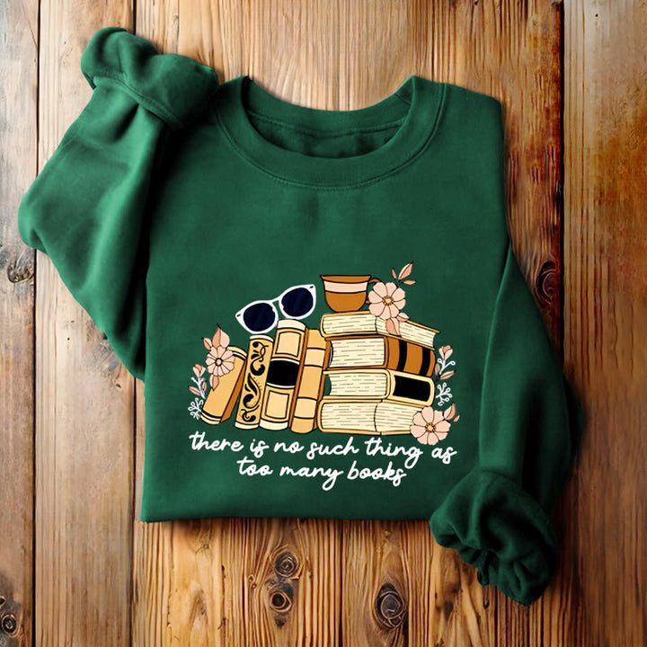 THERE IS NO SUCH THING AS TOO MANY BOOKS Womens Crewneck Sweatshirt Pullover